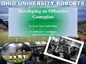 OHIO UNIVERSITY BOBCATS Developing an Offensive Gameplan By