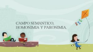 CAMPO SEMANTICO HOMONIMIA Y PARONIMIA OBJETIVO Definir la