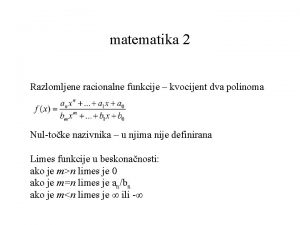 matematika 2 Razlomljene racionalne funkcije kvocijent dva polinoma