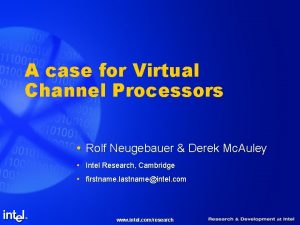 A case for Virtual Channel Processors Rolf Neugebauer