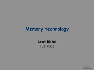 Memory technology Lotzi Blni Fall 2003 EEL 5708