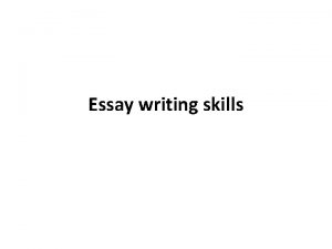 Essay writing skills Essay writing skills To get
