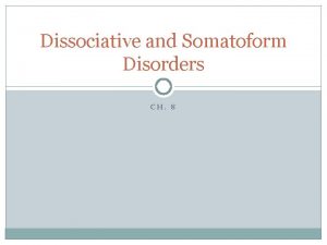 Dissociative and Somatoform Disorders CH 8 Dissociative Disorders