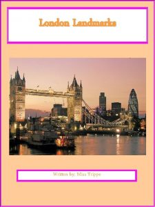 London Landmarks Written by Miss Trippe Contents 1