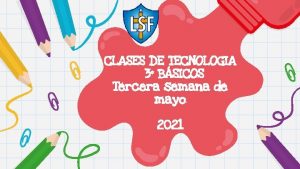 CLASES DE TECNOLOGIA 3 BSICOS Tercera semana de