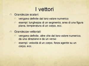 I vettori Grandezze scalari vengono definite dal loro