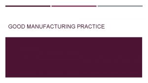 GOOD MANUFACTURING PRACTICE WHAT IS GMP GMP guidelines