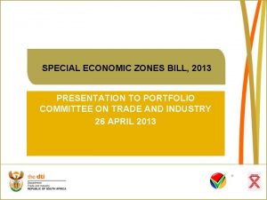 SPECIAL ECONOMIC ZONES BILL 2013 PRESENTATION TO PORTFOLIO