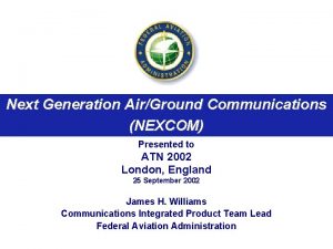 Next Generation AirGround Communications NEXCOM Presented to ATN