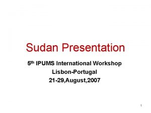 Sudan Presentation 5 th IPUMS International Workshop LisbonPortugal