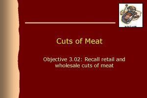 Cuts of Meat Objective 3 02 Recall retail