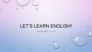LETS LEARN ENGLISH FEBRUARY 15 19 LETS SEE