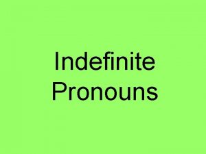 Indefinite Pronouns Indefinite Pronouns An indefinite pronoun is