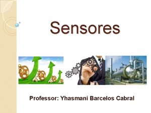 Sensores Professor Yhasmani Barcelos Cabral ndice O que