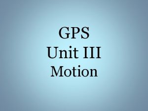 GPS Unit III Motion Unit III Motion n