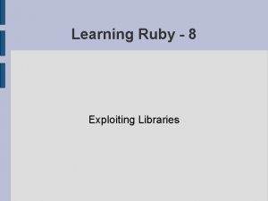 Learning Ruby 8 Exploiting Libraries Rubys Builtin Libraries