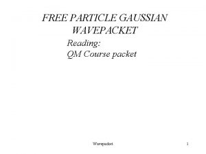 FREE PARTICLE GAUSSIAN WAVEPACKET Reading QM Course packet