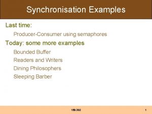 Synchronisation Examples Last time ProducerConsumer using semaphores Today
