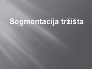 Segmentacija trita Strategija segmentacije trita podrazumeva utvrivanje manjih