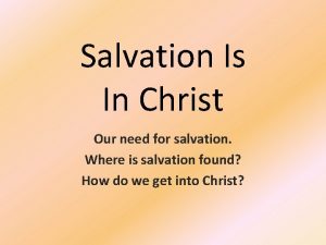 Salvation Is In Christ Our need for salvation