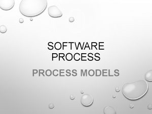 SOFTWARE PROCESS MODELS WHAT IS SOFTWARE PROCESS SOFTWARE