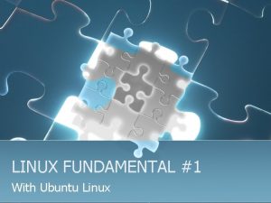 LINUX FUNDAMENTAL 1 With Ubuntu Linux Instalasi dan