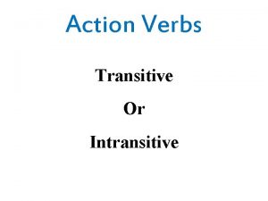 Action Verbs Transitive Or Intransitive Transitive Verbs A