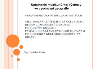 Uplatnenie multikultrnej vchovy vo vyuovan geografie OBJAVUJEME ORAVU