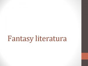 Fantasy literatura Znaky fantasy literatury Fantasy literatura rozshl