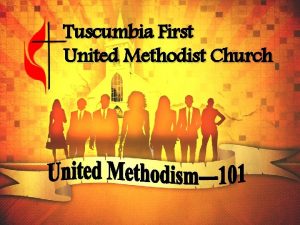 Tuscumbia First United Methodist Church THE CHURCH 101