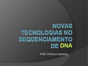 NOVAS TECNOLOGIAS NO SEQENCIAMENTO DE DNA Prof Vinicius