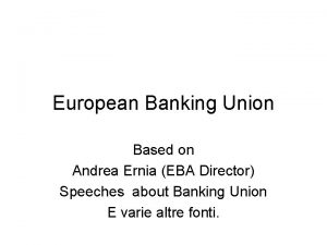 European Banking Union Based on Andrea Ernia EBA