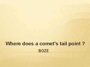 Where does a comets tail point BOZE WHAT