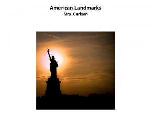 American Landmarks Mrs Carlson Landmarks are symbols of