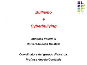 Bullismo e Cyberbullying Annalisa Palermiti Universit della Calabria