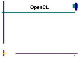 Open CL 1 Open CL Open Computing Language