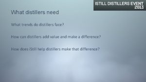 What distillers need What trends do distillers face