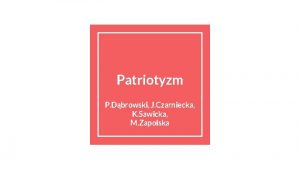 Patriotyzm P Dbrowski J Czarniecka K Sawicka M