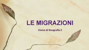 LE MIGRAZIONI Corso di Geografia 2 Definisci la