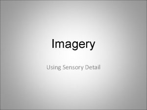Imagery Using Sensory Detail What is Imagery Imagery