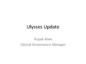 Ulysses Update Rupali Alwe Clinical Governance Manager Ulysses