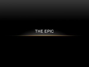 THE EPIC WHAT IS AN EPIC A long