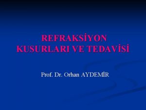 REFRAKSYON KUSURLARI VE TEDAVS Prof Dr Orhan AYDEMR