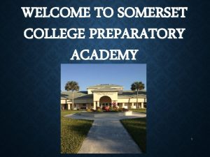 WELCOME TO SOMERSET COLLEGE PREPARATORY ACADEMY 1 Somerset