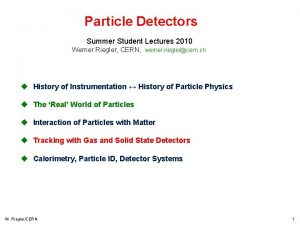 Particle Detectors Summer Student Lectures 2010 Werner Riegler