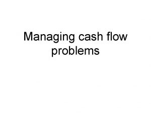 Managing cash flow problems Problem Insufficient working capital