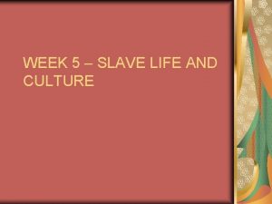 WEEK 5 SLAVE LIFE AND CULTURE SLAVE CODES