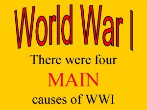 There were four MAIN causes of WWI M