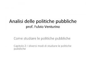 Analisi delle politiche pubbliche prof Fulvio Venturino Come