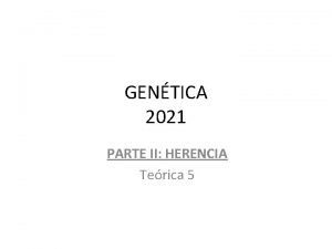 GENTICA 2021 PARTE II HERENCIA Terica 5 TEMAS